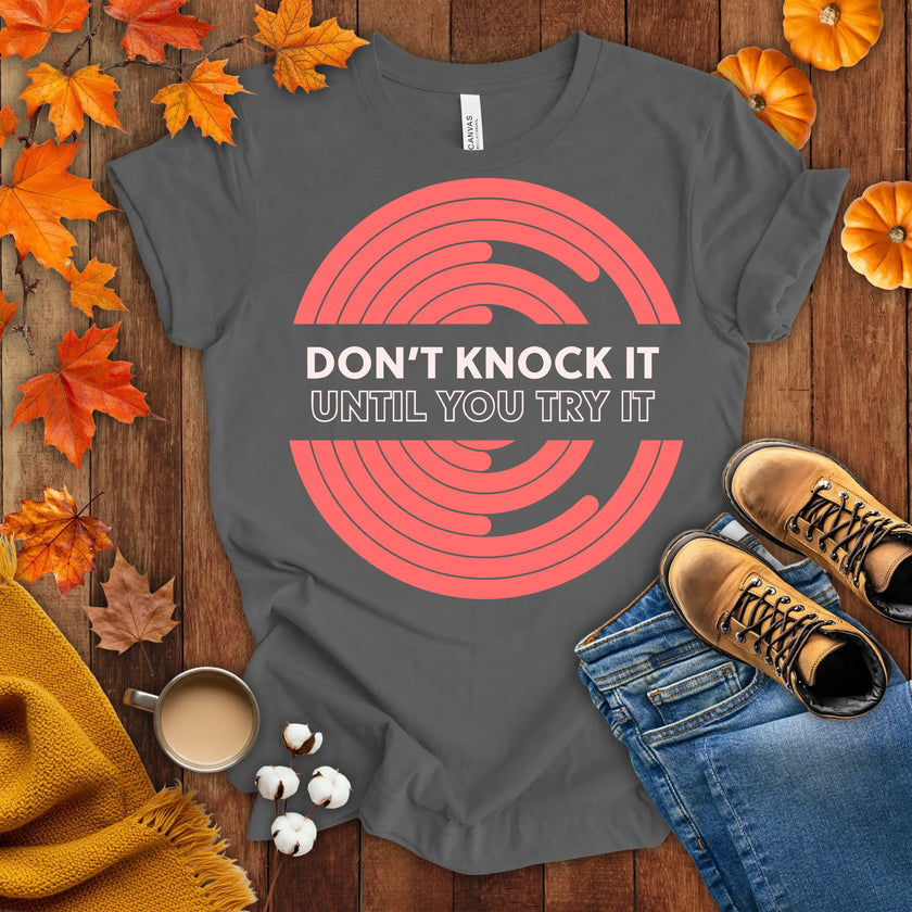 Don't Knock It Until You Try It T-shirt