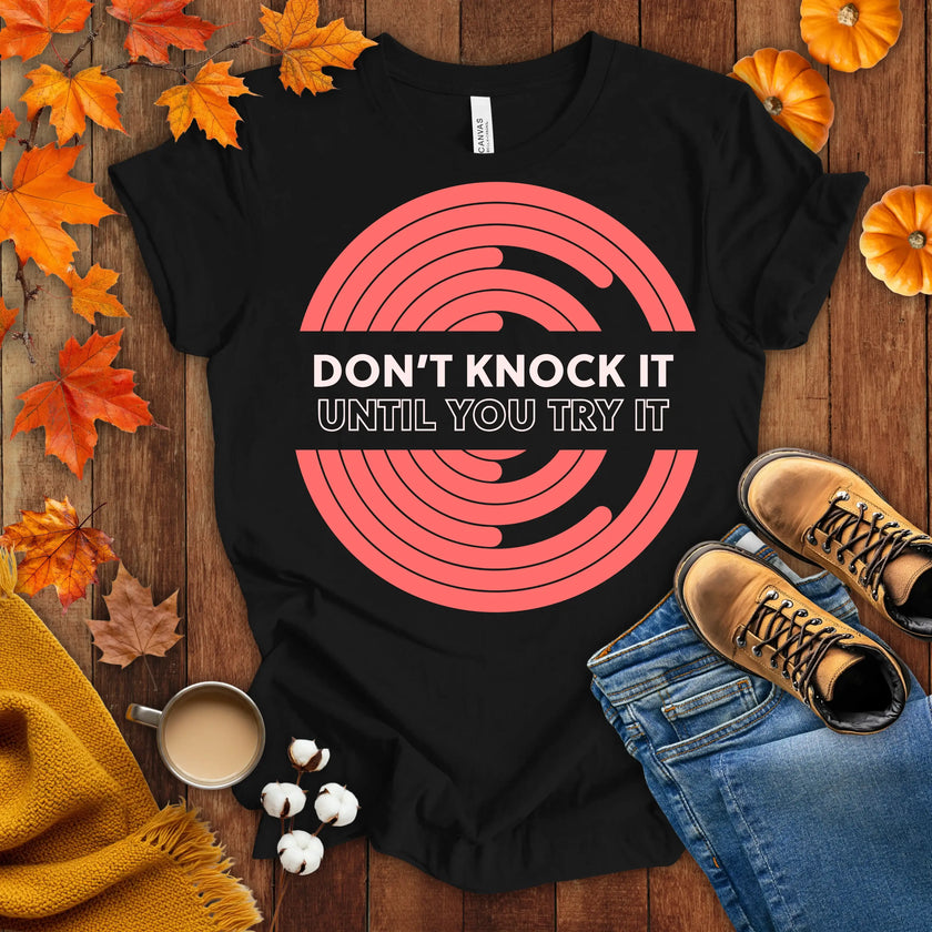 Don't Knock It Until You Try It T-shirt