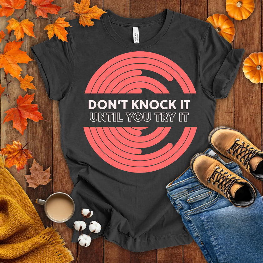Don't Knock It Until You Try It T-shirt