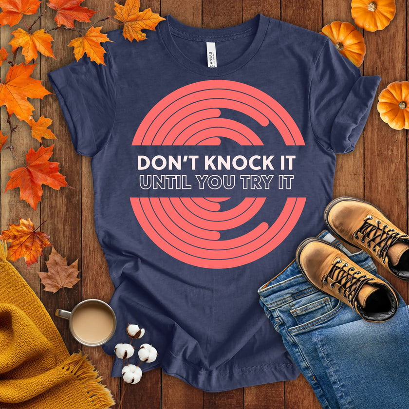 Don't Knock It Until You Try It T-shirt