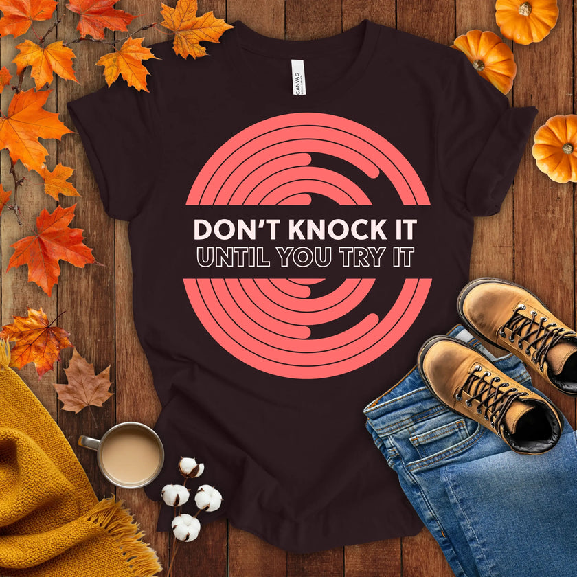 Don't Knock It Until You Try It T-shirt